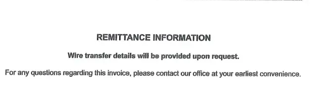 Screenshot of fraudulent invoice. Text reads: "Remittance Information: Wire transfer details will be provided upon request. For any questions regarding this invoice, please contact our office at your earliest convenience."