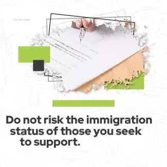 Do not risk the immigration status of those you seek to support.