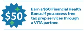 Earn a $50 Bonus if you access free tax prep services through a VITA partner